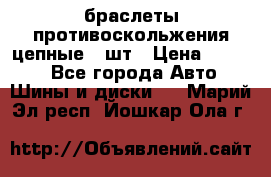 браслеты противоскольжения цепные 4 шт › Цена ­ 2 500 - Все города Авто » Шины и диски   . Марий Эл респ.,Йошкар-Ола г.